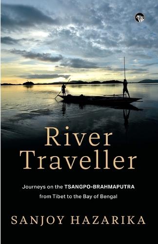 River Traveller - Journeys on the Tsangpo-Brahmaputra from Tibet to the Bay of Bengal