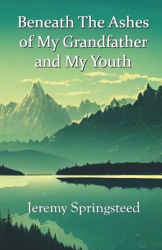 Beneath The Ashes of My Grandfather and  My Youth