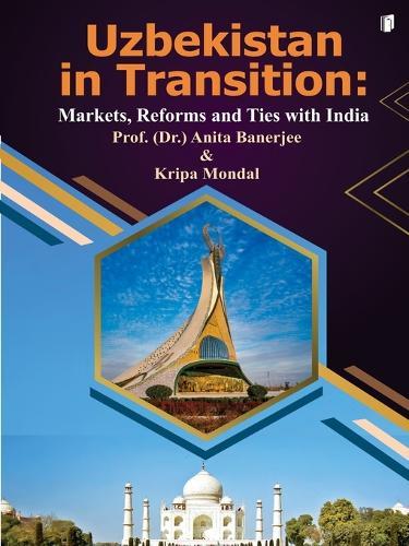 “Uzbekistan in Transition: Markets, Reforms and Ties with India” (Edition1)