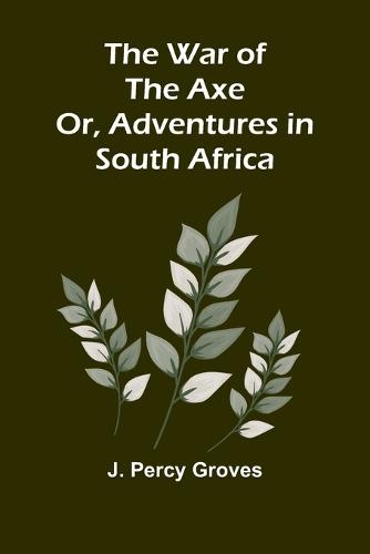 The War of the Axe; Or, Adventures in South Africa
