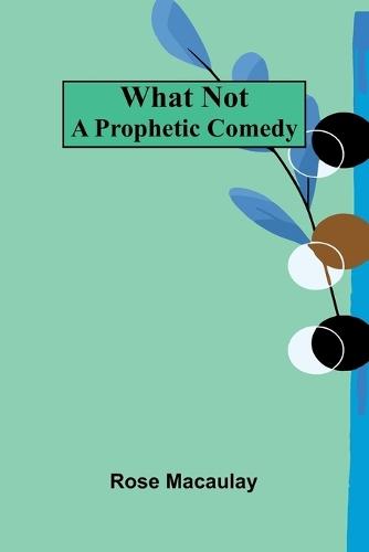 What Not: A Prophetic Comedy