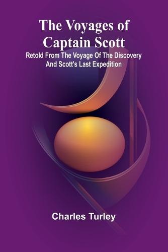 The Voyages of Captain Scott: Retold from the Voyage of the Discovery and Scott's Last Expedition