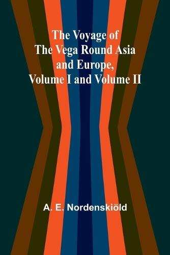 The Voyage of the Vega round Asia and Europe, Volume I and Volume II