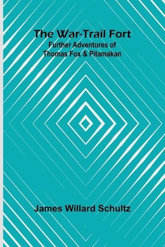 The War-Trail Fort: Further Adventures Of Thomas Fox And Pitamakan