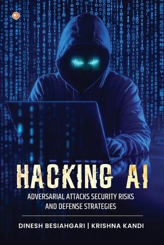 Hacking AI: Adversarial Attacks, Security Risks, And Defense Strategies