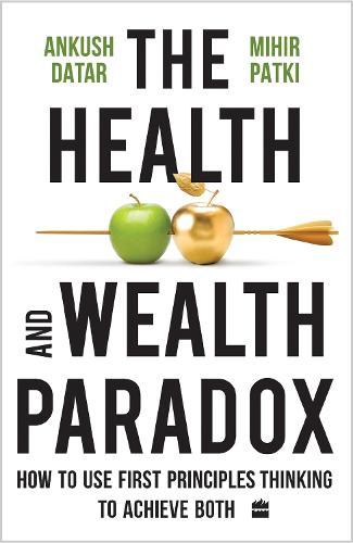The Health and Wealth Paradox: How to Use First Principles Thinking to Achieve Both