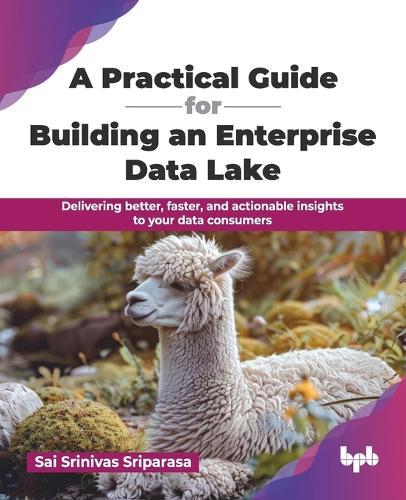 A Practical Guide for Building an Enterprise Data Lake: Delivering better, faster, and actionable insights to your data consumers (English Edition)