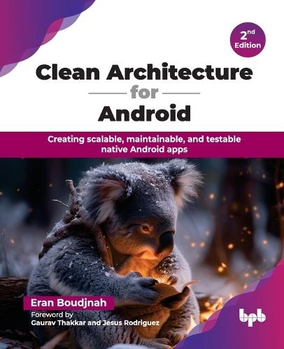 Clean Architecture for Android: Creating scalable, maintainable, and testable native Android apps