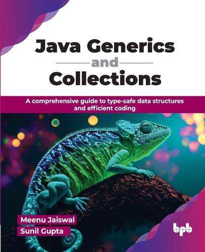 Java Generics and Collections: A comprehensive guide to type-safe data structures and efficient coding