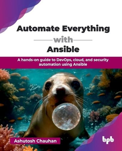 Automate Everything with Ansible: A hands-on guide to DevOps, cloud, and security automation using Ansible