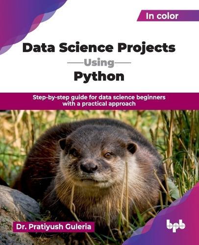 Data Science Projects Using Python: Step-by-step guide for data science beginners with a practical approach (English Edition)