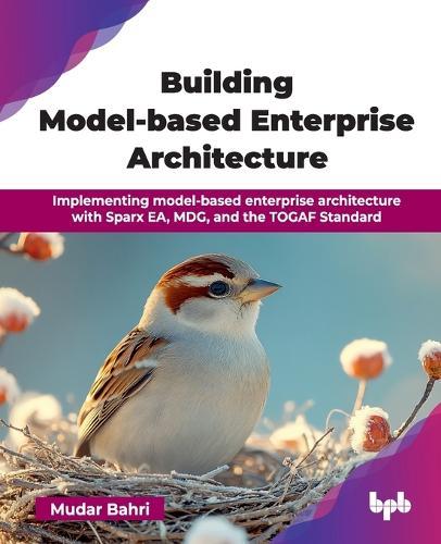Building Model-based Enterprise Architecture: Implementing model-based enterprise architecture with Sparx EA, MDG, and the TOGAF Standard (English Edition)