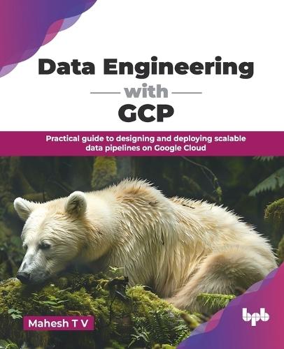 Data Engineering with GCP: Practical guide to designing and deploying scalable data pipelines on Google Cloud (English Edition)