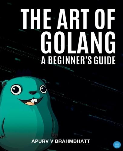 The Art of Golang: A Beginner's Guide