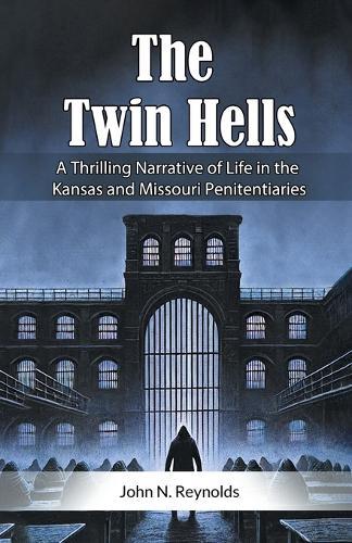 The Twin HellsA Thrilling Narrative of Life in the Kansas and Missouri Penitentiaries (Edition2024)
