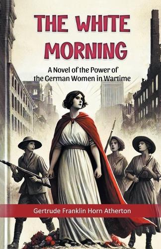 The White MorningA Novel of the Power of the German Women in Wartime (Edition2024)