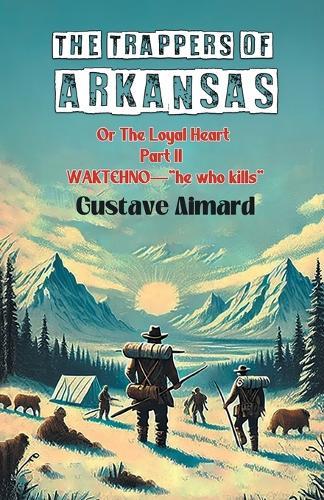 The Trappers of ArkansasOr The Loyal Heart Part II (Edition2024)