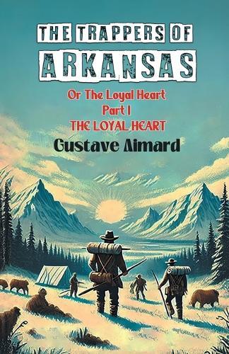The Trappers of ArkansasOr The Loyal Heart Part I (Edition2024)