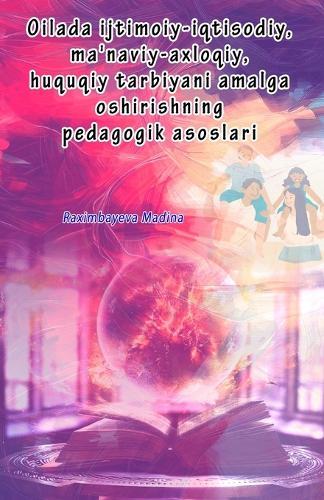 Oilada ijtimoiy-iqtisodiy, ma'naviy-axloqiy, huquqiy tarbiyani amalga oshirishning pedagogik asoslari