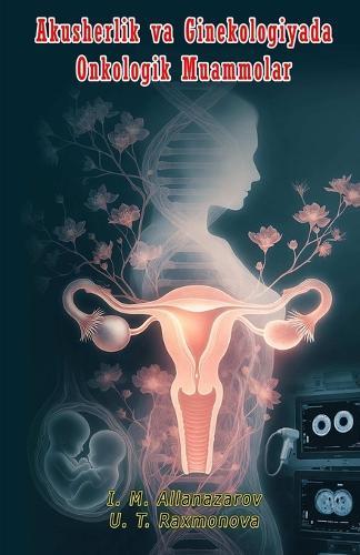 Akusherlik va Ginekologiyada Onkologik Muammolar: (Oncological Problems in Obstetrics and Gynecology)