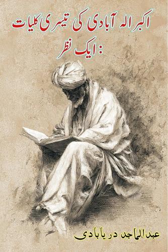 Akbar Allahabadi ki Teesri Kulliyat: (Akbar Allahabadi's Third Collected Works: A Critical Perspective)