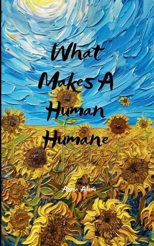 What Makes A Human Humane-An anthology on the journey of being human