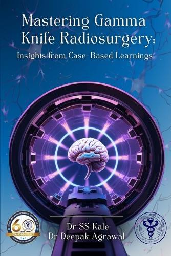 ""Mastering Gamma   Knife Radiosurgery: Insights from Case- Based Learnings ""