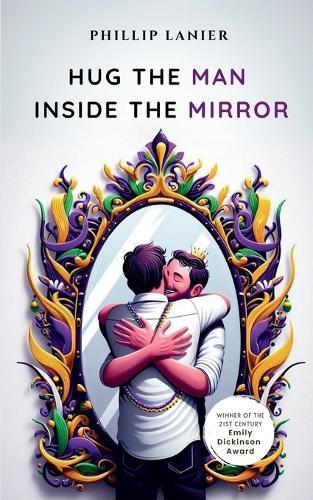 Hug the Man Inside the Mirror-Select Poems of Life and Love from a Baton Rouge Native.
