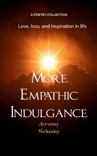 More Empathic Indulgence-Love, loss, and inspiration in life