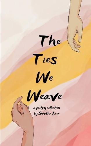 The Ties We Weave-A Collection of Poems on Family, Friendship, and Self-Love