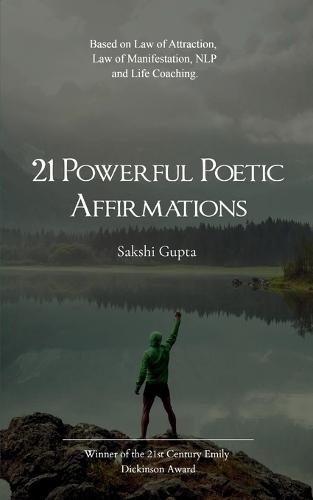 21 Powerful Poetic Affirmations-Based on Law of Attraction, Law of Manifestation, NLP and Life Coaching