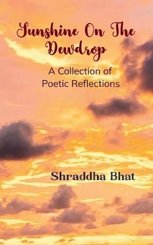 Sunshine On The Dewdrop-A Collection of Poetic Reflections