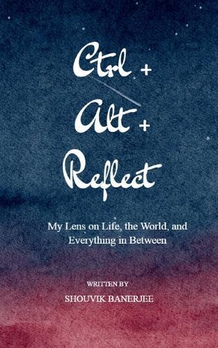 Ctrl+Alt+Reflect-My Lens on Life, the World, and Everything in Between