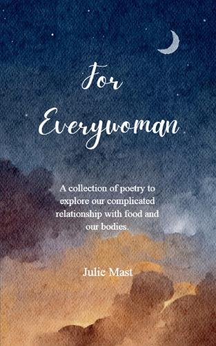 For Everywoman-A Collection of Poetry To Explore Our Complicated Relationship With Food and Our Bodies