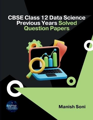 CBSE Class 12 Data Science Previous Years Solved Question Papers (EditionFirst)
