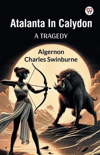 Atalanta In CalydonA Tragedy (Edition1)