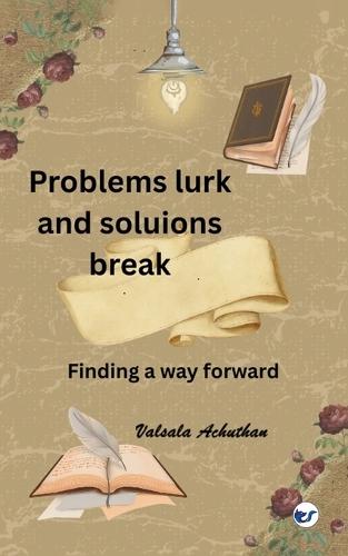 Problems lurk and solutions break: Finding a way forward