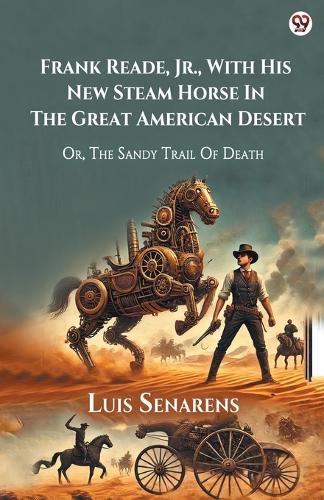 Frank Reade, Jr., With His New Steam Horse In The Great American DesertOr, The Sandy Trail Of Death (Edition1)