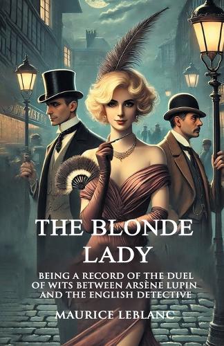 The Blonde LadyBeing A Record Of The Duel Of Wits Between Arsène Lupin And The English Detective (Edition1)