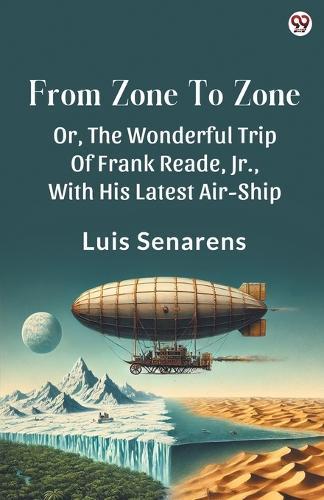 From Zone To ZoneOr, The Wonderful Trip Of Frank Reade, Jr., With His Latest Air-Ship (Edition1)
