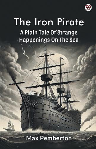 The Iron PirateA Plain Tale Of Strange Happenings On The Sea (Edition1)