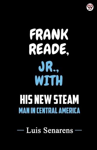 Frank Reade, Jr., With His New Steam Man In Central America (Edition1)