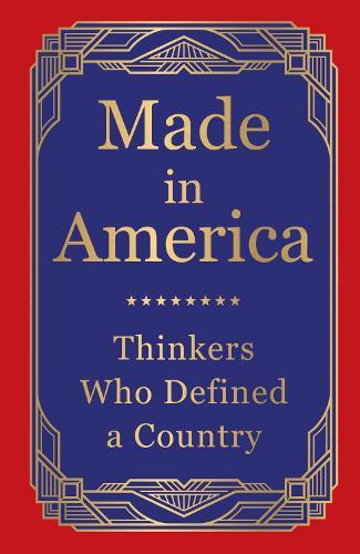 Made in America: Thinkers Who Defined a Country (Deluxe Hardbound Edition)