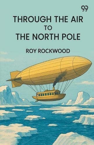 Through The Air To The North PoleOr The Wonderful Cruise Of The Electric Monarch (Edition1)