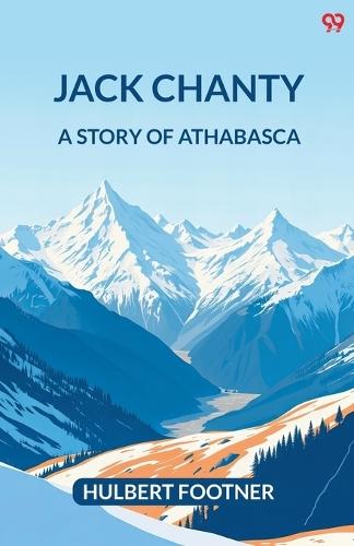 Jack ChantyA Story Of Athabasca (Edition1)