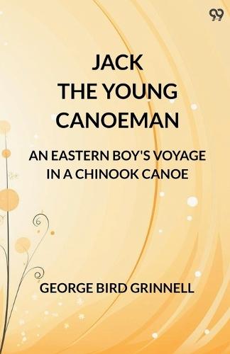 Jack The Young CanoemanAn Eastern Boy's Voyage In A Chinook Canoe (Edition1)