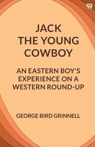 Jack The Young CowboyAn Eastern Boy's Experience On A Western Round-Up (Edition1)