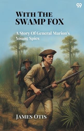 With The Swamp FoxA Story Of General Marion's Young Spies (Edition1)