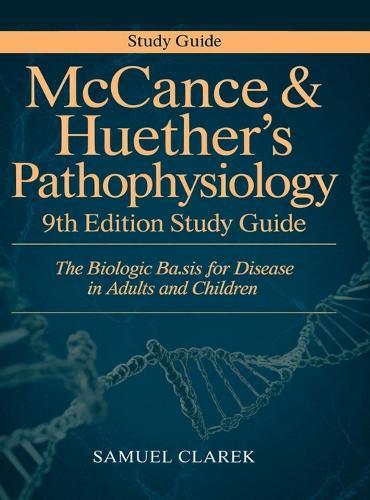 McCance & Huether’s Pathophysiology 9th Edition Study Guide: The Biologic Basis for Disease in Adults and Children