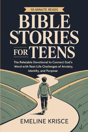Bible Stories for Teens: The Relatable Devotional to Connect God's Word with the Real-Life Challenges of Anxiety, Identity, and Purpose.